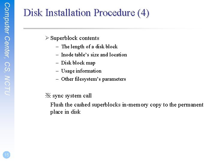 Computer Center, CS, NCTU 15 Disk Installation Procedure (4) Ø Superblock contents – –