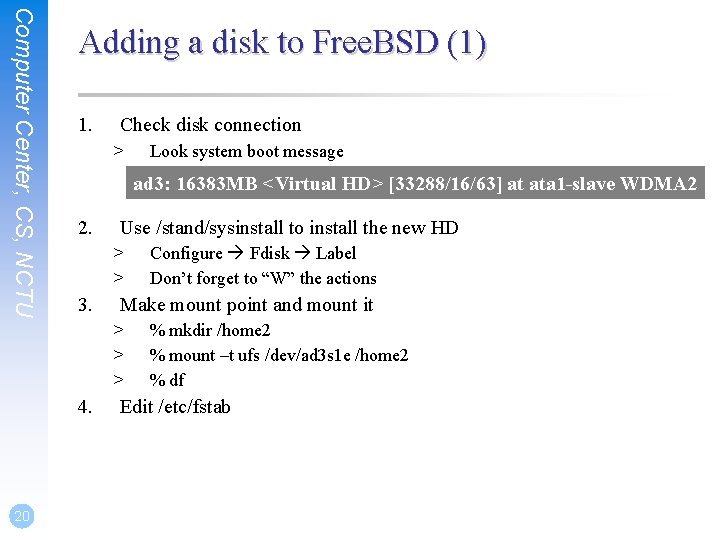 Computer Center, CS, NCTU Adding a disk to Free. BSD (1) 1. Check disk