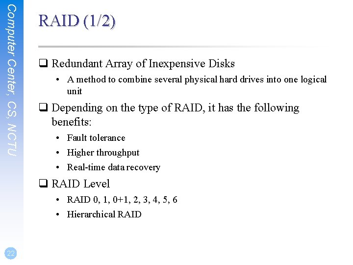 Computer Center, CS, NCTU RAID (1/2) q Redundant Array of Inexpensive Disks • A