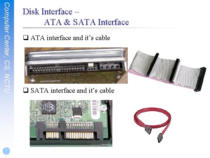 Computer Center, CS, NCTU 7 Disk Interface – ATA & SATA Interface q ATA