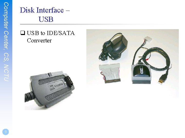 Computer Center, CS, NCTU 9 Disk Interface – USB q USB to IDE/SATA Converter