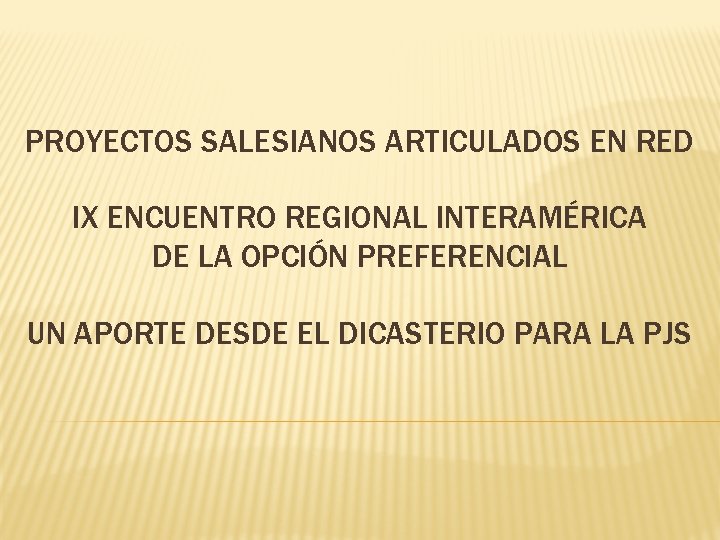 PROYECTOS SALESIANOS ARTICULADOS EN RED IX ENCUENTRO REGIONAL INTERAMÉRICA DE LA OPCIÓN PREFERENCIAL UN