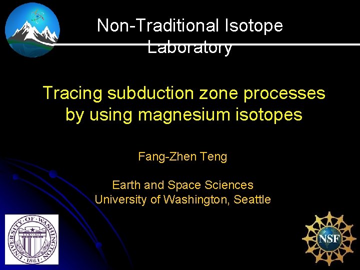 Non-Traditional Isotope Laboratory Tracing subduction zone processes by using magnesium isotopes Fang-Zhen Teng Earth