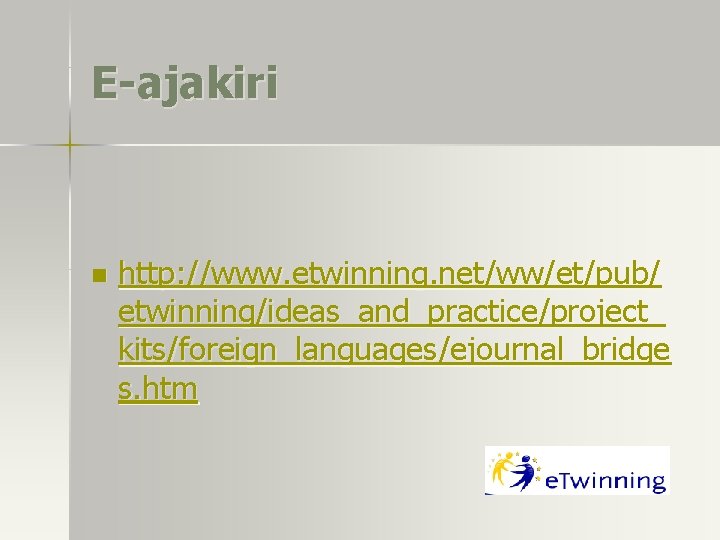 E-ajakiri n http: //www. etwinning. net/ww/et/pub/ etwinning/ideas_and_practice/project_ kits/foreign_languages/ejournal_bridge s. htm 