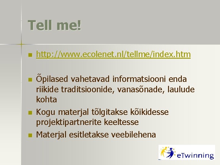 Tell me! n http: //www. ecolenet. nl/tellme/index. htm n Õpilased vahetavad informatsiooni enda riikide