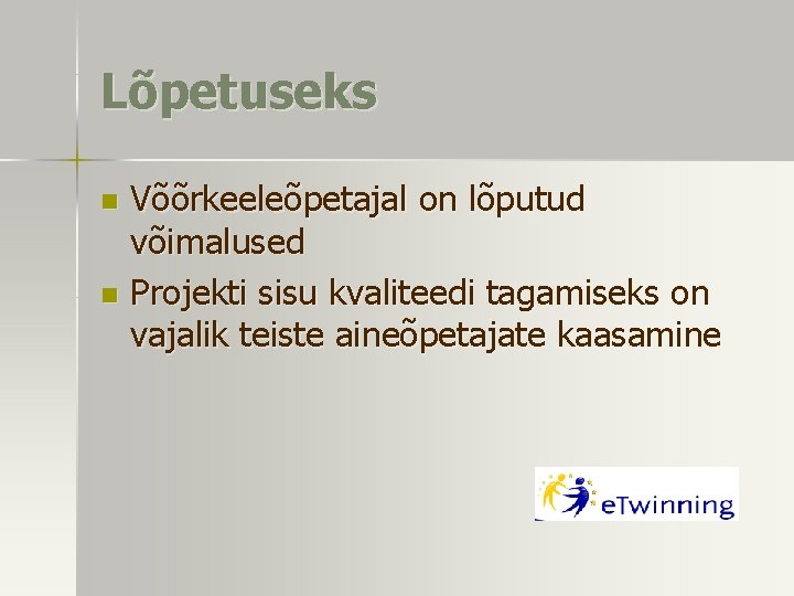 Lõpetuseks Võõrkeeleõpetajal on lõputud võimalused n Projekti sisu kvaliteedi tagamiseks on vajalik teiste aineõpetajate