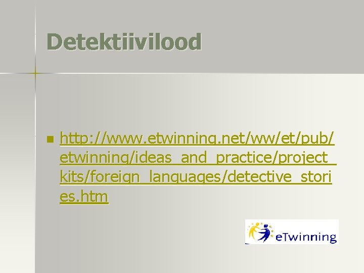 Detektiivilood n http: //www. etwinning. net/ww/et/pub/ etwinning/ideas_and_practice/project_ kits/foreign_languages/detective_stori es. htm 