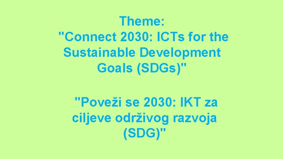 Theme: "Connect 2030: ICTs for the Sustainable Development Goals (SDGs)" "Poveži se 2030: IKT