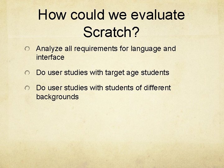 How could we evaluate Scratch? Analyze all requirements for language and interface Do user