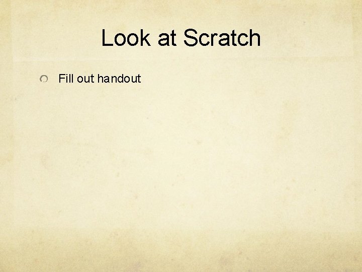 Look at Scratch Fill out handout 