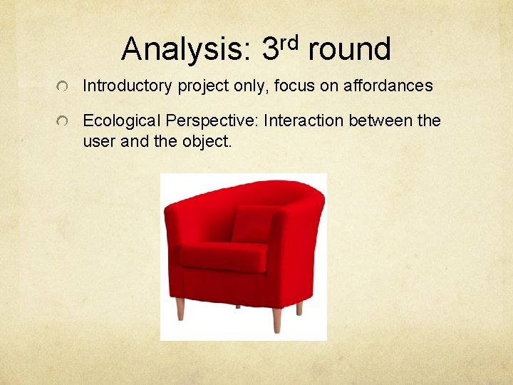 Analysis: rd 3 round Introductory project only, focus on affordances Ecological Perspective: Interaction between