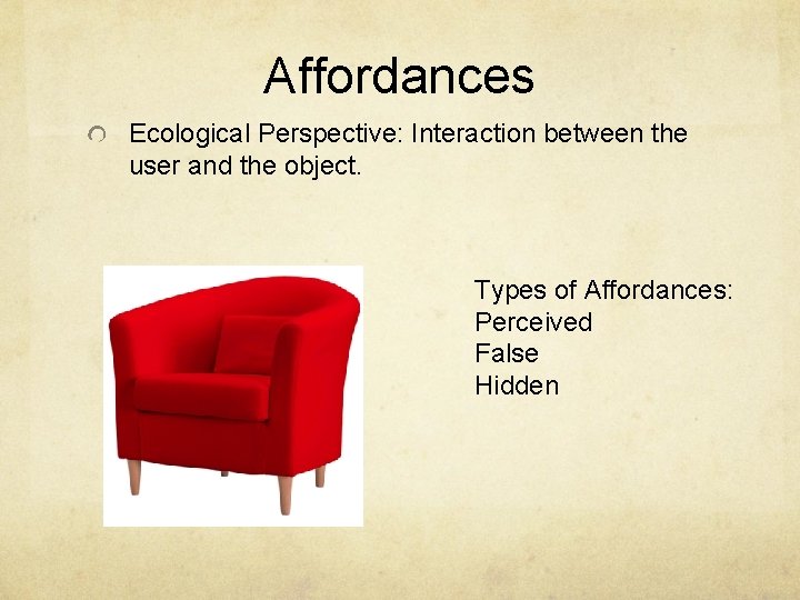 Affordances Ecological Perspective: Interaction between the user and the object. Types of Affordances: Perceived