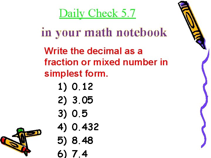 Daily Check 5. 7 in your math notebook Write the decimal as a fraction