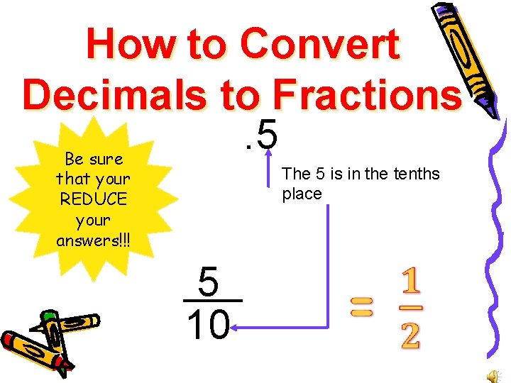 How to Convert Decimals to Fractions. 5 Be sure that your REDUCE your answers!!!