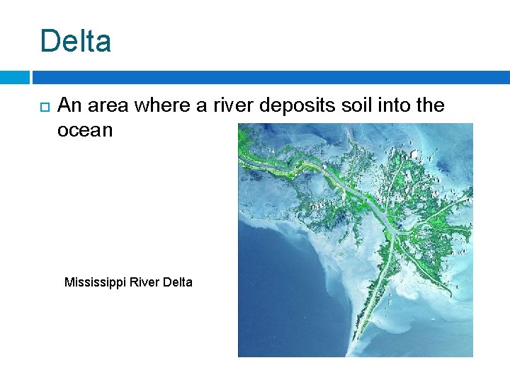 Delta An area where a river deposits soil into the ocean Mississippi River Delta