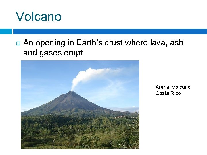 Volcano An opening in Earth’s crust where lava, ash and gases erupt Arenal Volcano