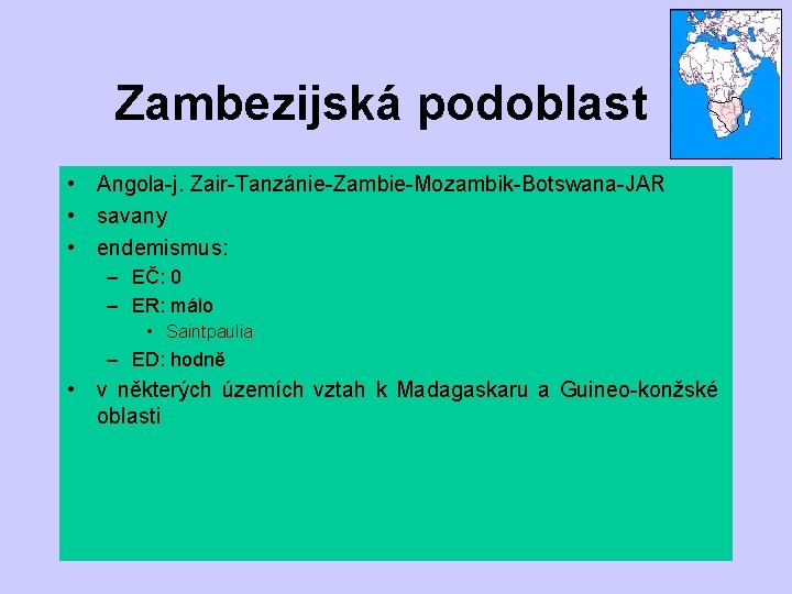 Zambezijská podoblast • Angola-j. Zair-Tanzánie-Zambie-Mozambik-Botswana-JAR • savany • endemismus: – EČ: 0 – ER: