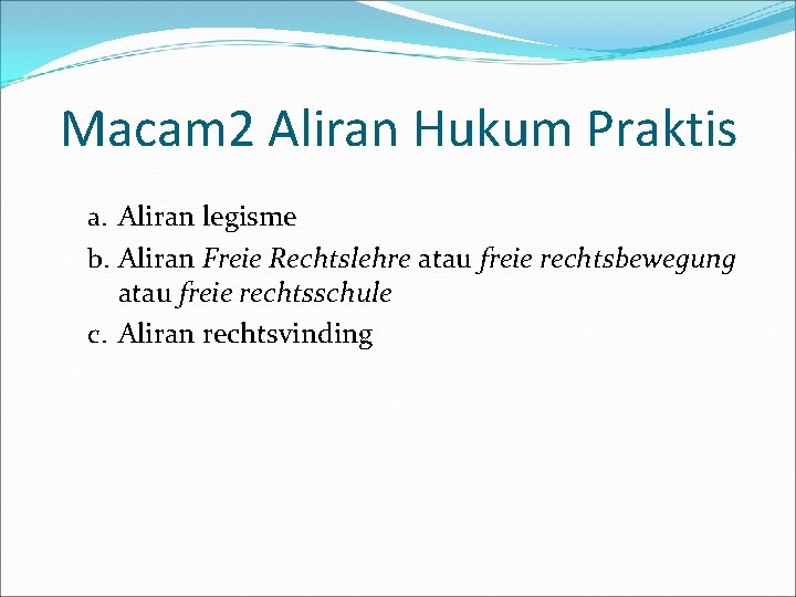 Macam 2 Aliran Hukum Praktis a. Aliran legisme b. Aliran Freie Rechtslehre atau freie