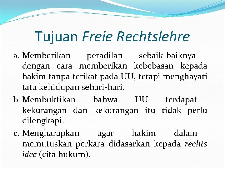 Tujuan Freie Rechtslehre a. Memberikan peradilan sebaik-baiknya dengan cara memberikan kebebasan kepada hakim tanpa