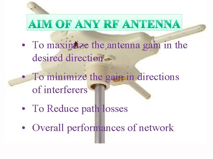  • To maximize the antenna gain in the desired direction • To minimize