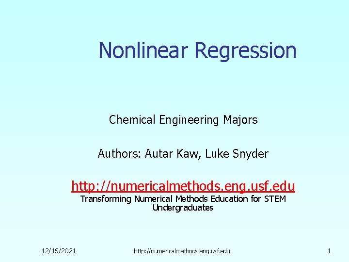 Nonlinear Regression Chemical Engineering Majors Authors: Autar Kaw, Luke Snyder http: //numericalmethods. eng. usf.