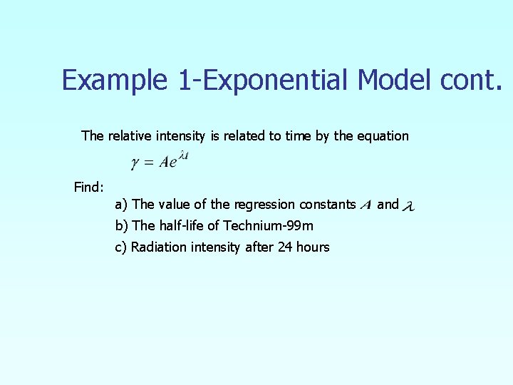 Example 1 -Exponential Model cont. The relative intensity is related to time by the