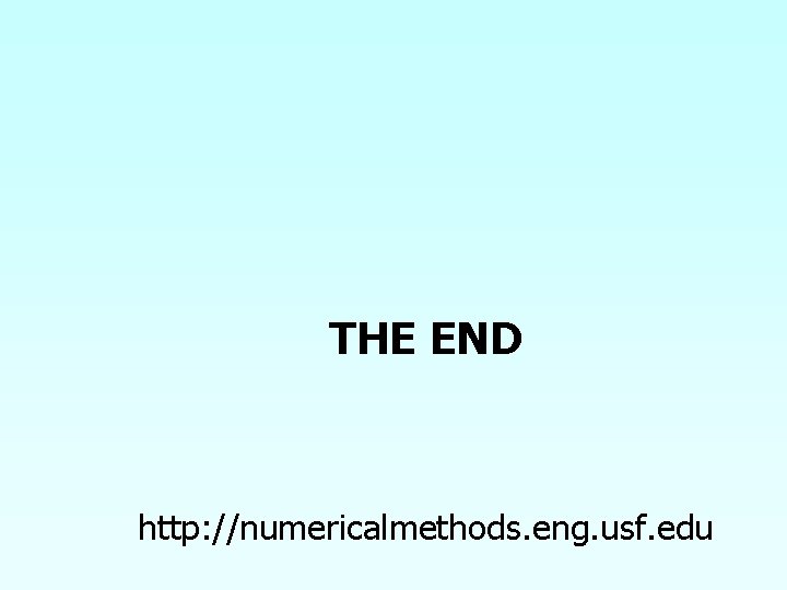 THE END http: //numericalmethods. eng. usf. edu 