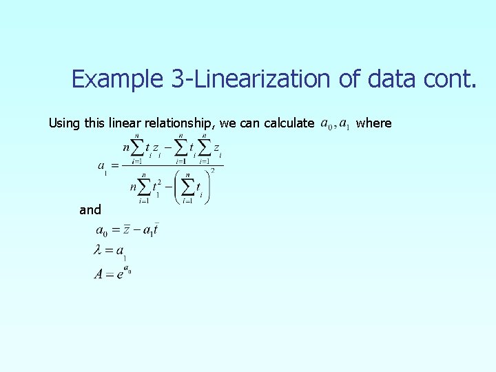 Example 3 -Linearization of data cont. Using this linear relationship, we can calculate and