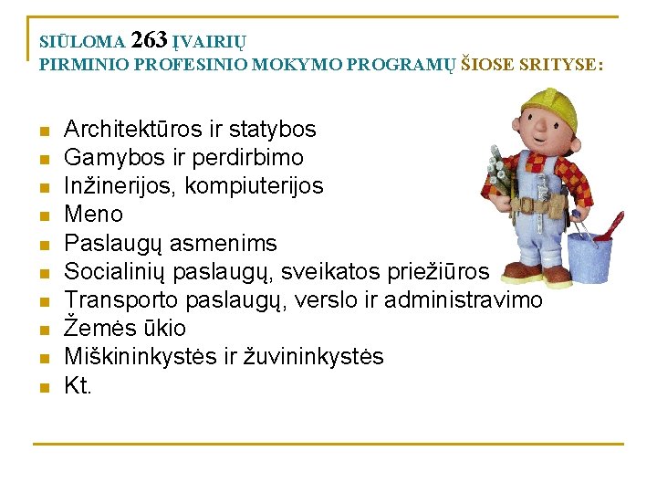 SIŪLOMA 263 ĮVAIRIŲ PIRMINIO PROFESINIO MOKYMO PROGRAMŲ ŠIOSE SRITYSE: n n n n n