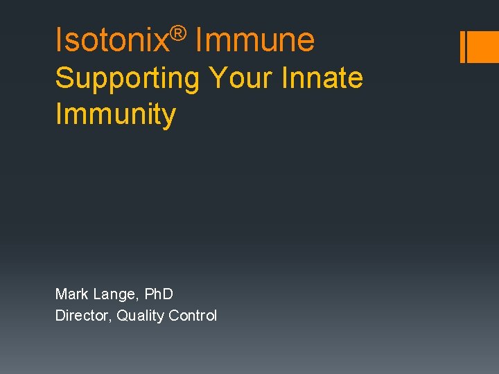 ® Isotonix Immune Supporting Your Innate Immunity Mark Lange, Ph. D Director, Quality Control