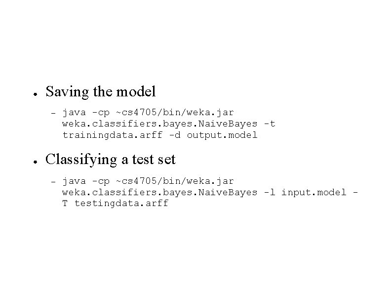 ● Saving the model – ● java -cp ~cs 4705/bin/weka. jar weka. classifiers. bayes.