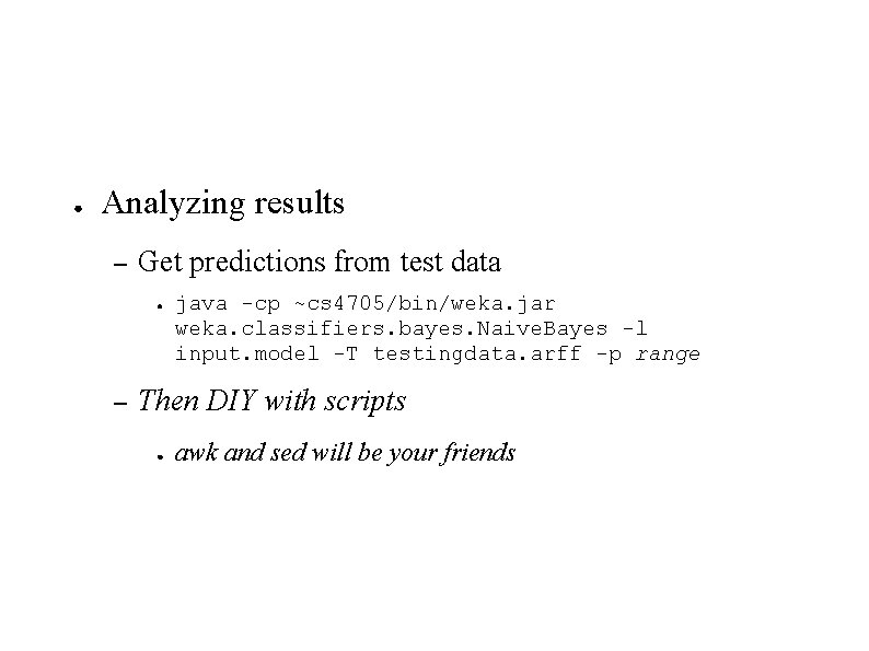 ● Analyzing results – Get predictions from test data ● – java -cp ~cs