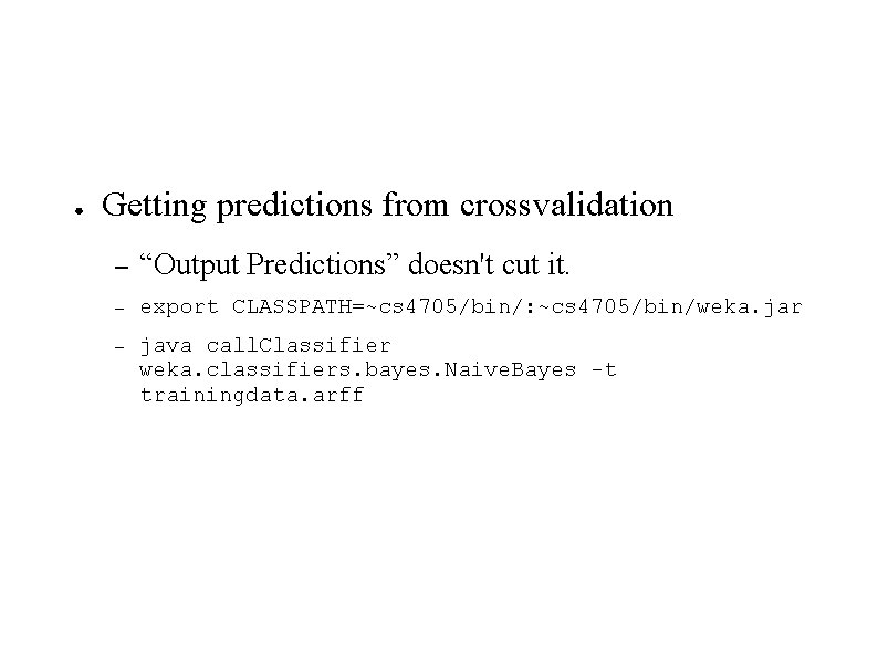 ● Getting predictions from crossvalidation – “Output Predictions” doesn't cut it. – export CLASSPATH=~cs