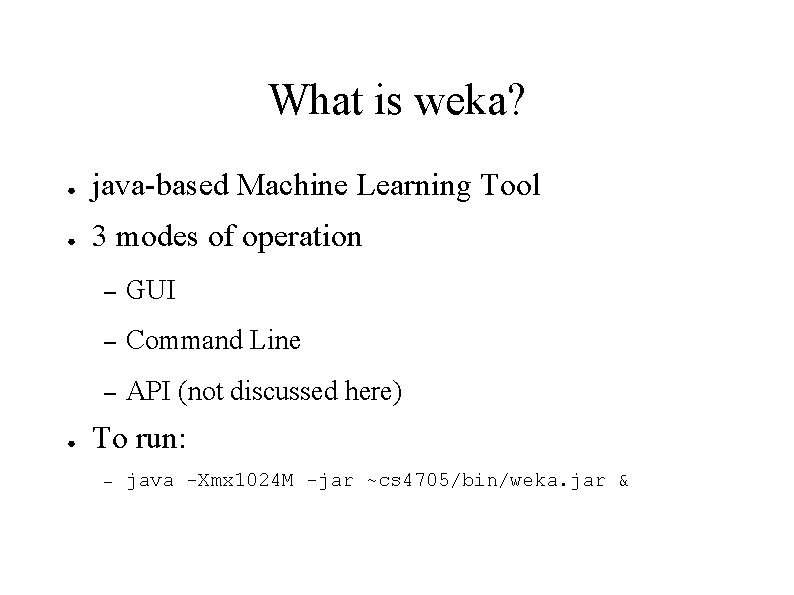 What is weka? ● java-based Machine Learning Tool ● 3 modes of operation ●