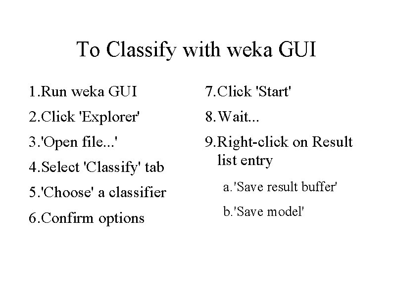 To Classify with weka GUI 1. Run weka GUI 7. Click 'Start' 2. Click