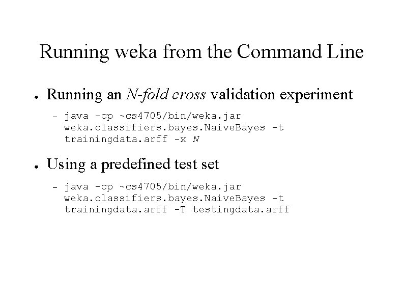 Running weka from the Command Line ● Running an N-fold cross validation experiment –