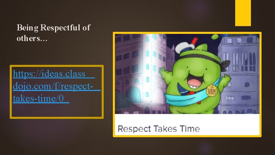 Being Respectful of others… https: //ideas. class dojo. com/f/respecttakes-time/0 