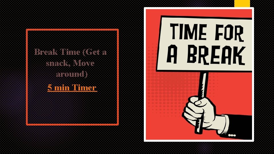 Break Time (Get a snack, Move around) 5 min Timer 