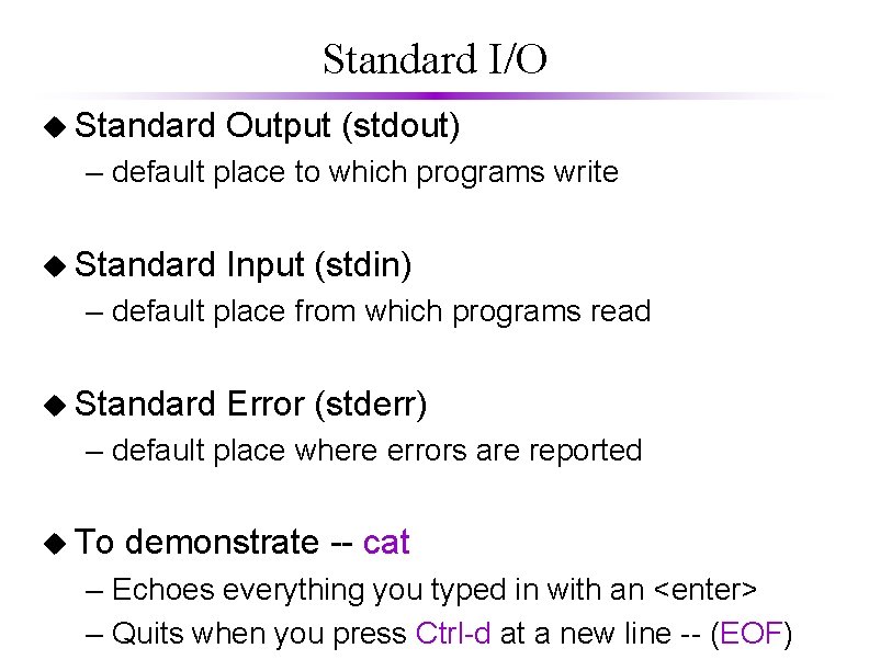 Standard I/O u Standard Output (stdout) – default place to which programs write u