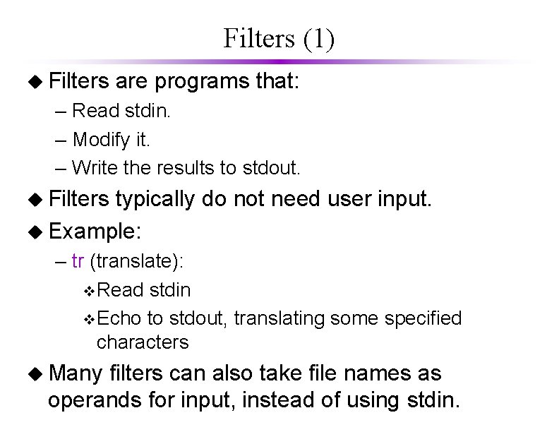 Filters (1) u Filters are programs that: – Read stdin. – Modify it. –