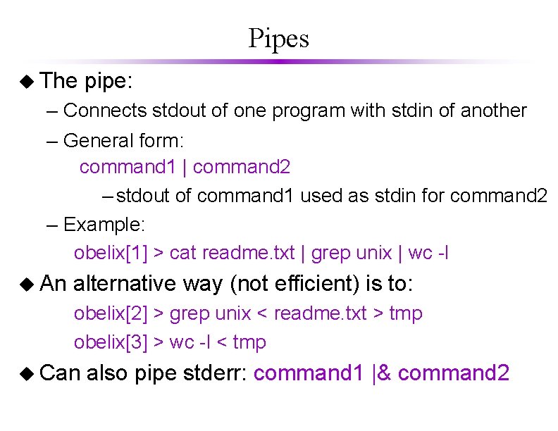 Pipes u The pipe: – Connects stdout of one program with stdin of another