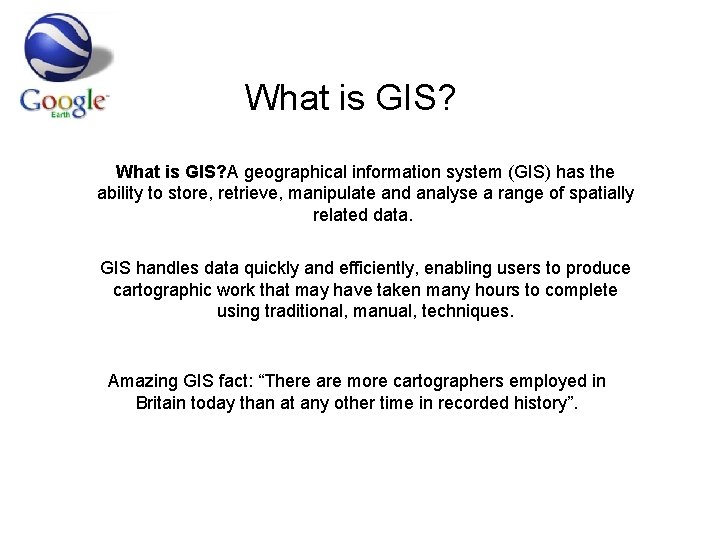 What is GIS? A geographical information system (GIS) has the ability to store, retrieve,
