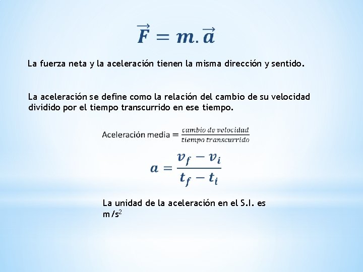 La fuerza neta y la aceleración tienen la misma dirección y sentido. La aceleración