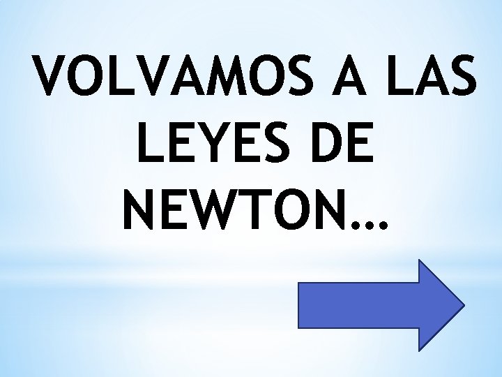 VOLVAMOS A LAS LEYES DE NEWTON… 