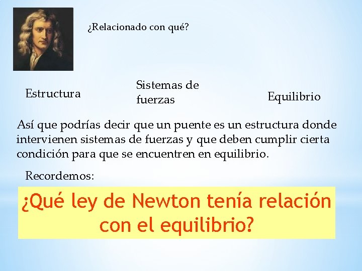 ¿Relacionado con qué? Estructura Sistemas de fuerzas Equilibrio Así que podrías decir que un
