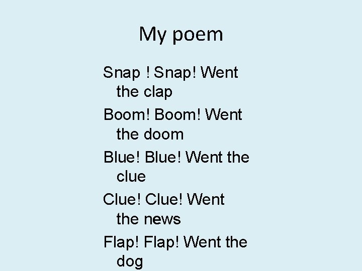 My poem Snap ! Snap! Went the clap Boom! Went the doom Blue! Went
