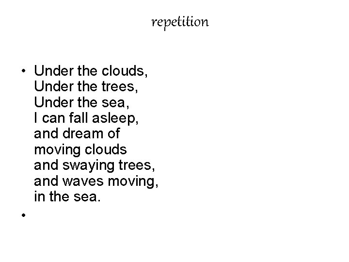 repetition • Under the clouds, Under the trees, Under the sea, I can fall