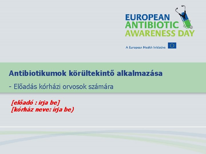 Antibiotikumok körültekintő alkalmazása - Előadás kórházi orvosok számára [előadó : irja be] [kórház neve: