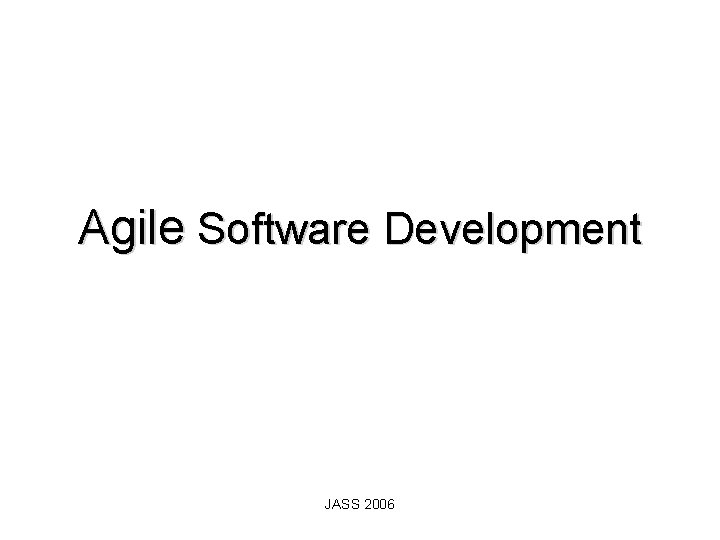 Agile Software Development JASS 2006 