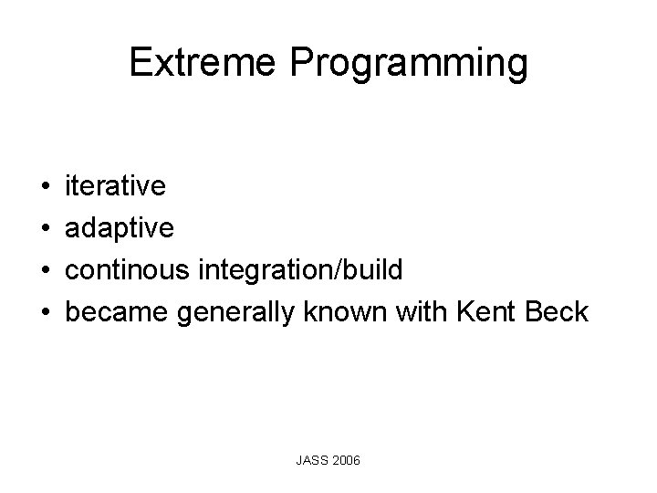 Extreme Programming • • iterative adaptive continous integration/build became generally known with Kent Beck